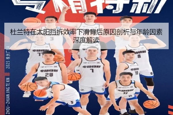 杜兰特在太阳挡拆效率下滑背后原因剖析与年龄因素深度解读